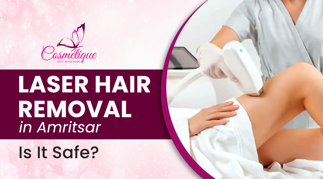 Laser Hair Removal in Amritsar: Is It Safe?